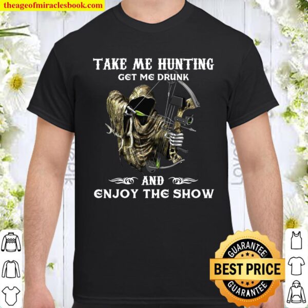 Take Me Hunting Get Me Drunk And Enjoy The Show Shirt