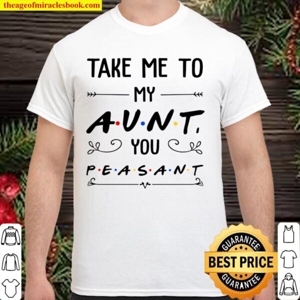 Take Me To My Aunt You Peasant Shirt