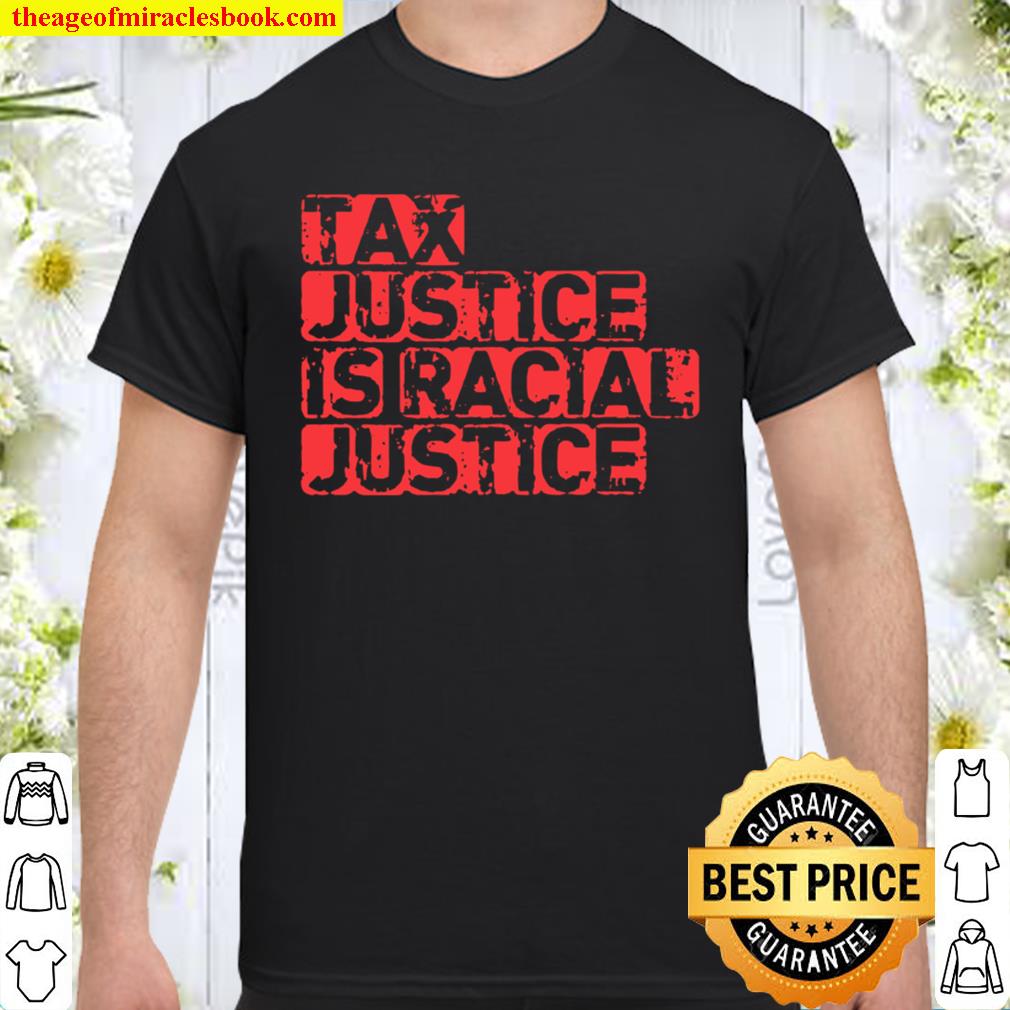 Tax justice is racial justice Shirt, hoodie, tank top, sweater