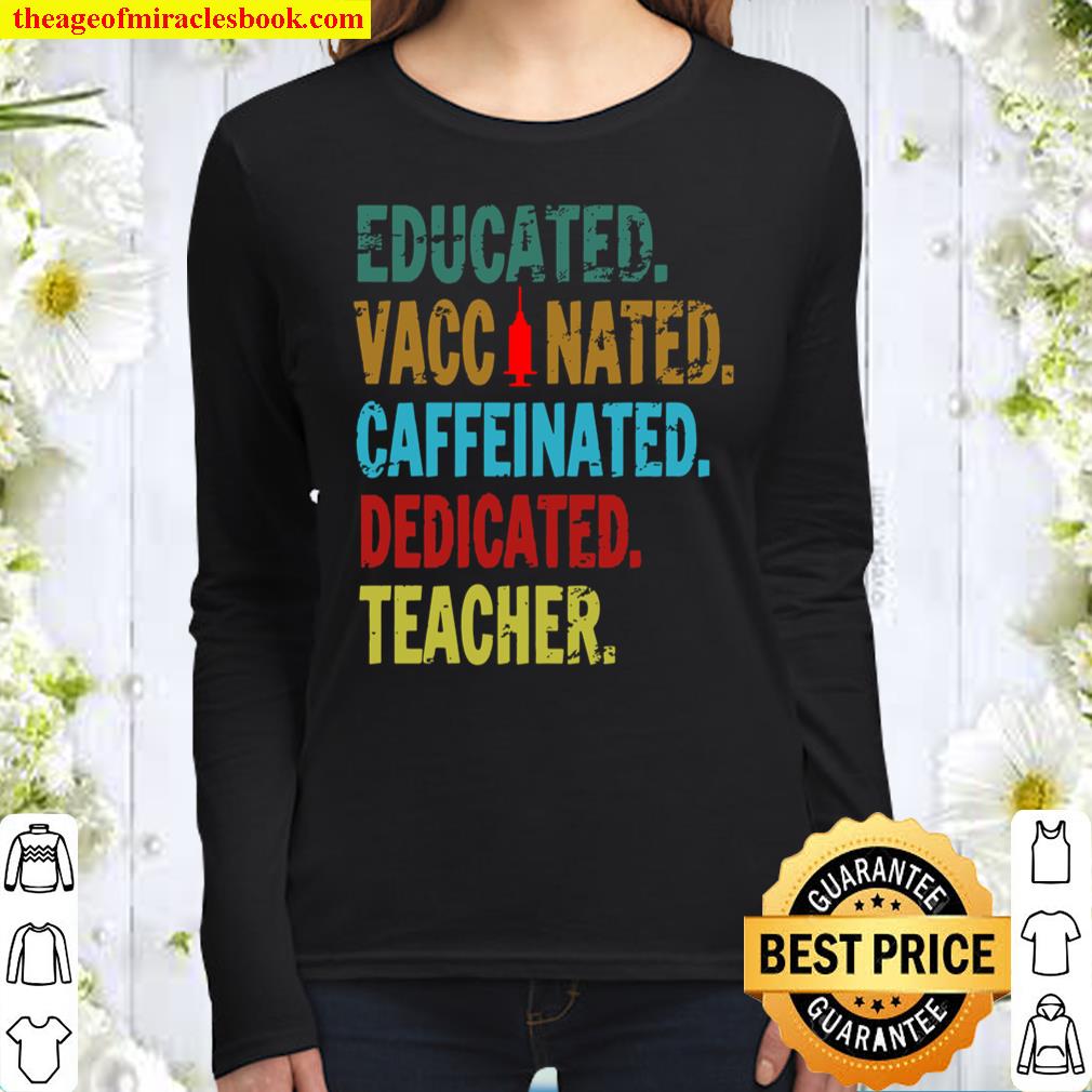 Teacher Gift Educated Vaccinated Caffeinated Dedicated Women Long Sleeved