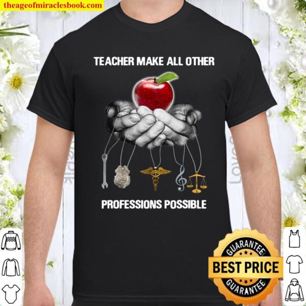 Teacher make all other professions posible Shirt