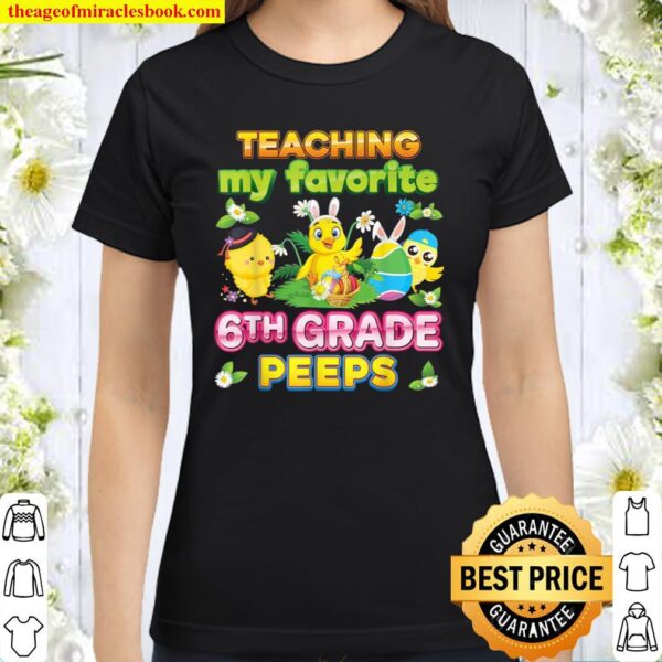 Teaching My Favorite 6th Grade Peeps Sixth Easter Bunnies Classic Women T-Shirt