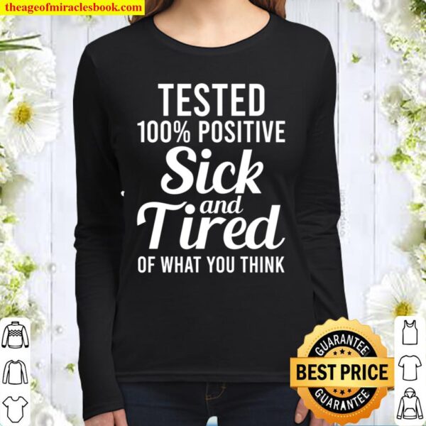 Tested 100_ Positive Sick And Tired Of What You Think Women Long Sleeved