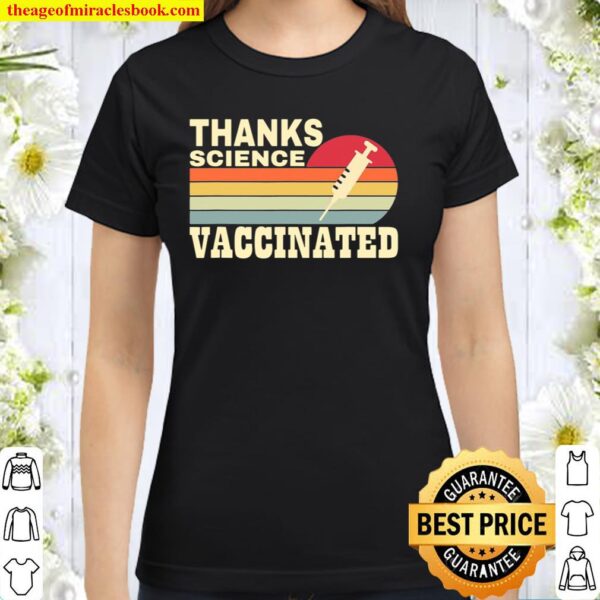 Thanks Science Vaccinated. Fun To Motivate Vaccination Classic Women T-Shirt