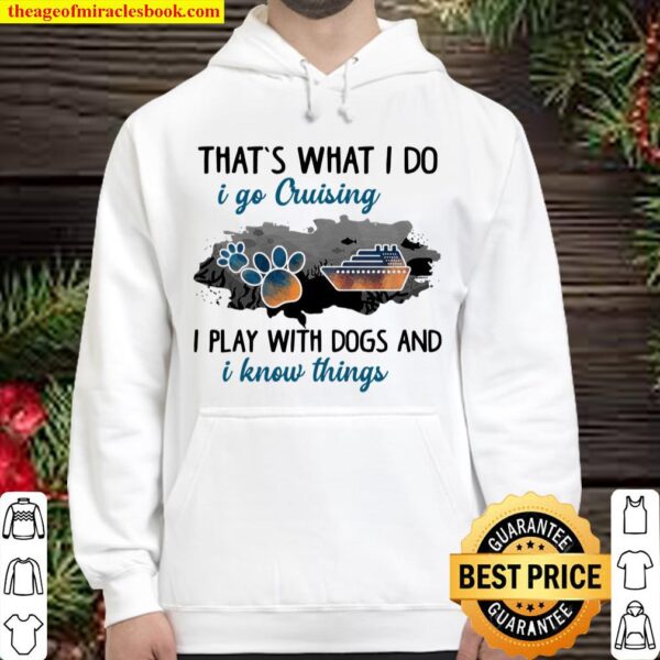 That’s What I Do I Go Cruising I Play With Dogs And I Know Things Hoodie