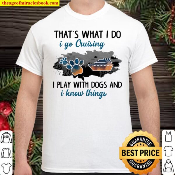 That’s What I Do I Go Cruising I Play With Dogs And I Know Things Shirt