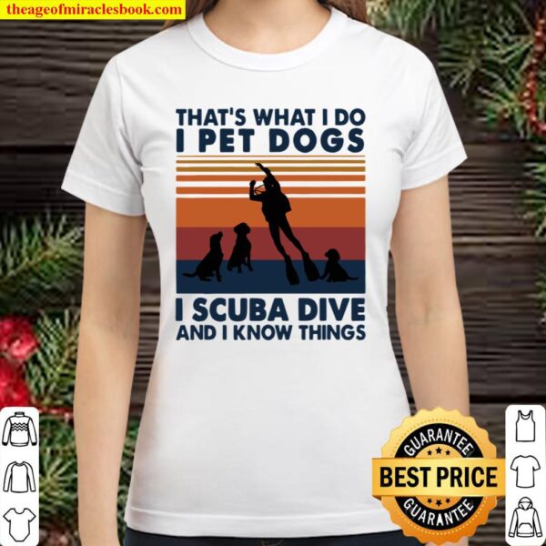 That’s What I Do I Pet Dogs I Scuba Dive And I Know Things Vintage Classic Women T-Shirt