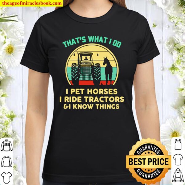 That’s What I Do I Pet Horses I Ride Tractors And I Know Things Vintag Classic Women T-Shirt