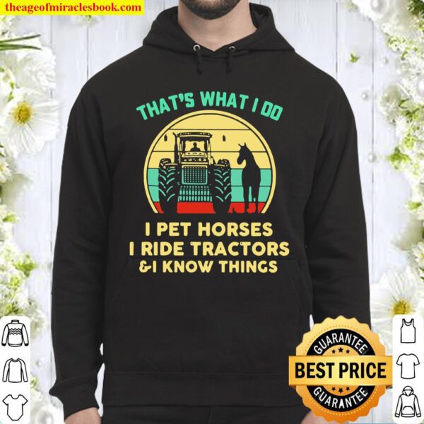 That’s What I Do I Pet Horses I Ride Tractors And I Know Things Vintag Hoodie