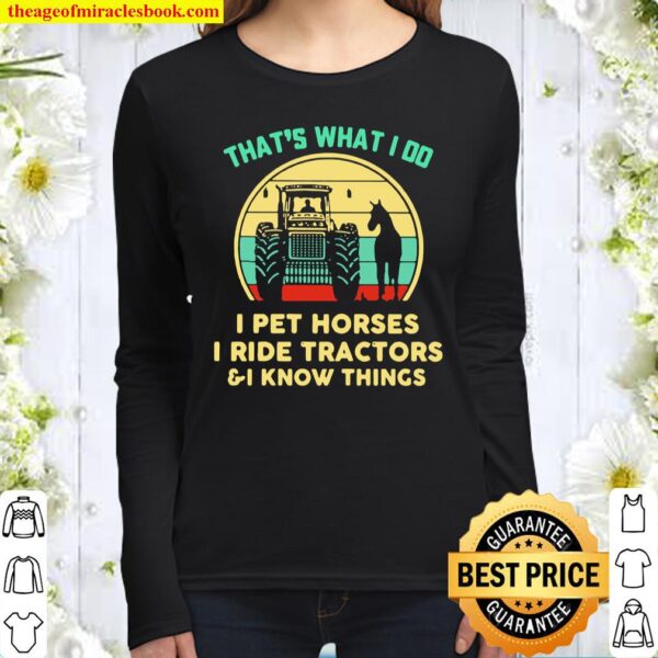 That’s What I Do I Pet Horses I Ride Tractors And I Know Things Vintag Women Long Sleeved