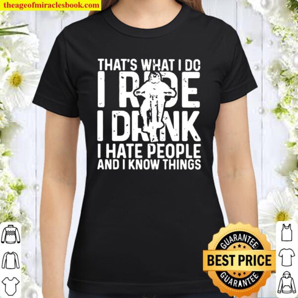 That’s What I Do I Ride I Drink I Hate People And I Know Things Classic Women T-Shirt