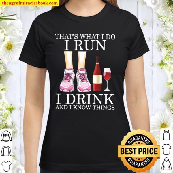 That’s What I Do I Run I Drink And Know Things Girl And Red Wine Classic Women T-Shirt