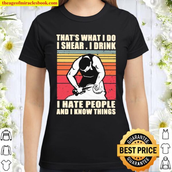 That’s What I Do I Shear I Drink I Hate People And I Know Things Vinta Classic Women T-Shirt