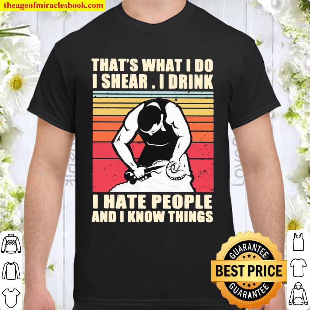 That’s What I Do I Shear I Drink I Hate People And I Know Things Vintage 2021 Shirt, Hoodie, Long Sleeved, SweatShirt