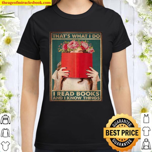 That’s what I do I read books and I know things Classic Women T-Shirt
