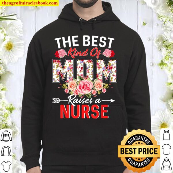 The Best Kind Of Mom Raises A Nurse Flower Funny Mothers Day Hoodie