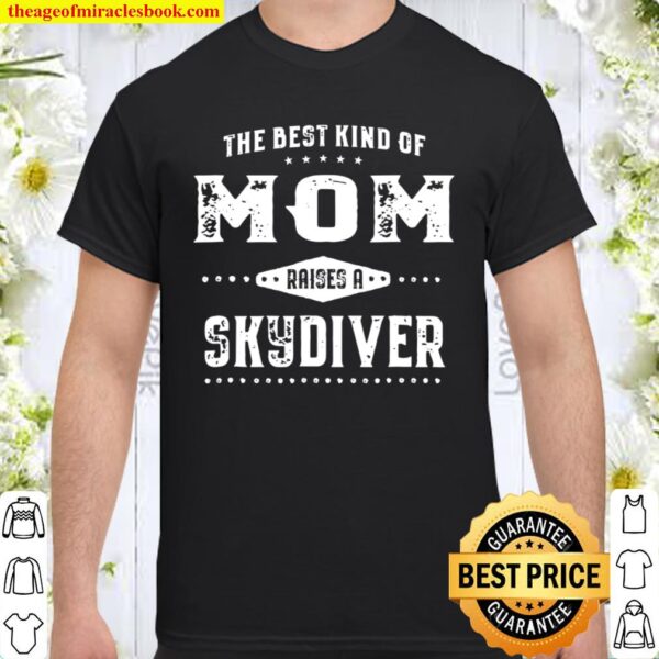 The Best Kind Of Mom Raises A Skydiver – Ladies Shirt