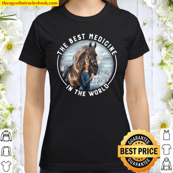 The Best Medicine Horse Kisses In The World Classic Women T-Shirt