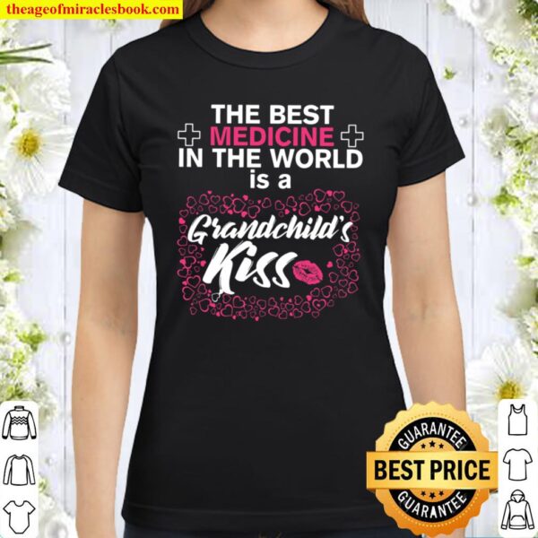 The Best Medincine In The World Is A Grandchild’s Kiss Classic Women T-Shirt