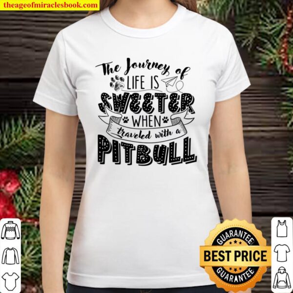 The Journey Of Life Is Sweeter When Traveled With A Pitbull Classic Women T-Shirt