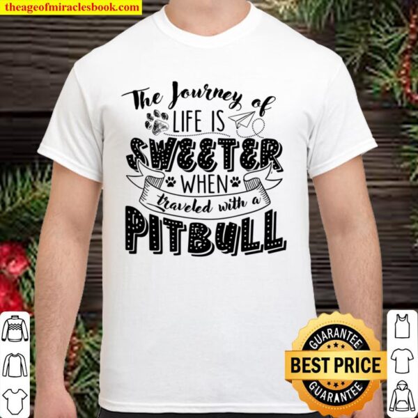 The Journey Of Life Is Sweeter When Traveled With A Pitbull Shirt