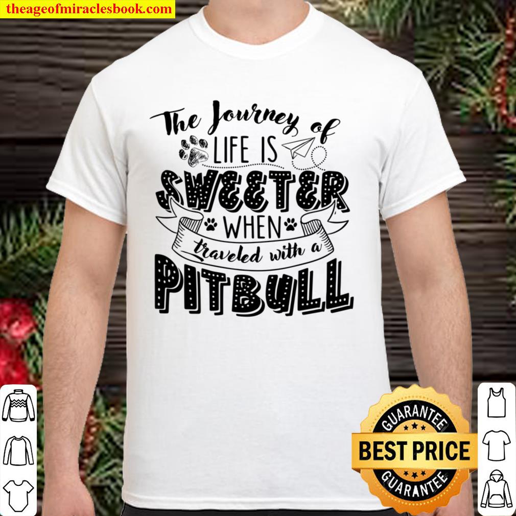 The Journey Of Life Is Sweeter When Traveled With A Pitbull hot Shirt, Hoodie, Long Sleeved, SweatShirt