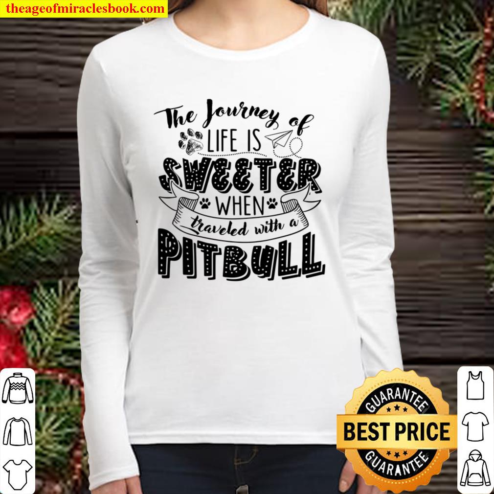 The Journey Of Life Is Sweeter When Traveled With A Pitbull Women Long Sleeved