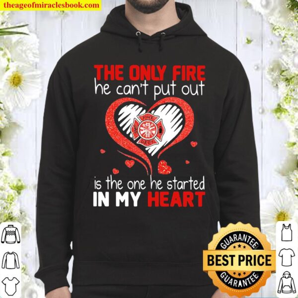 The Only Fire He Can’t Put Out Is The One He Started In My Heart Firef Hoodie