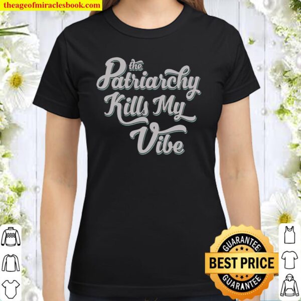 The Patriarchy Kills My Vibe Classic Women T-Shirt