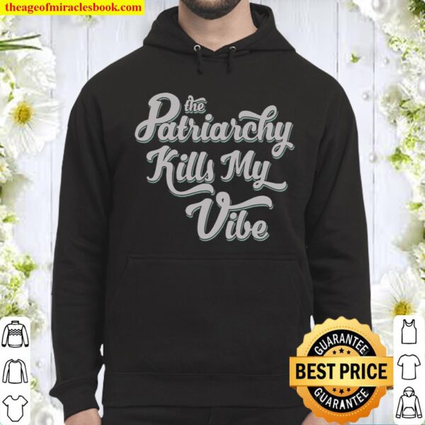 The Patriarchy Kills My Vibe Hoodie