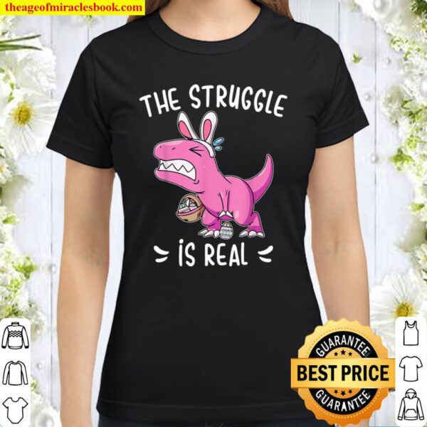 The Struggle Is Real Funny Dinosaur Bunny Easter Holiday Classic Women T-Shirt