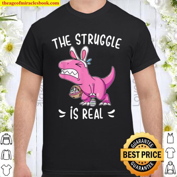 The Struggle Is Real Funny Dinosaur Bunny Easter Holiday Shirt