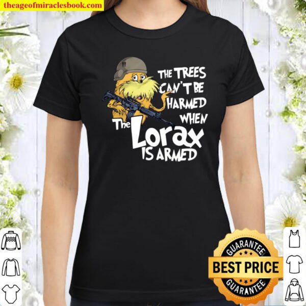 The Trees Can’t Be Harmed When The Lorax Is Armed Classic Women T-Shirt