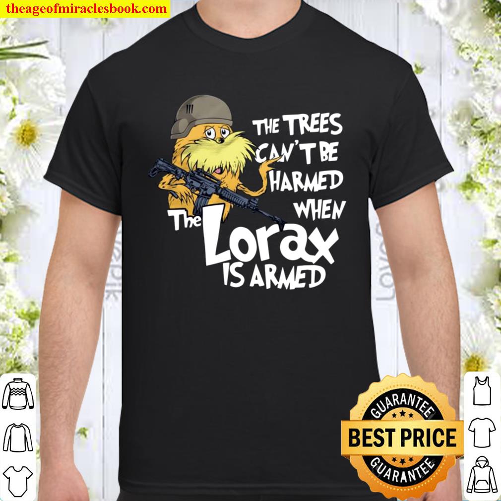 The Trees Can’t Be Harmed When The Lorax Is Armed Shirt