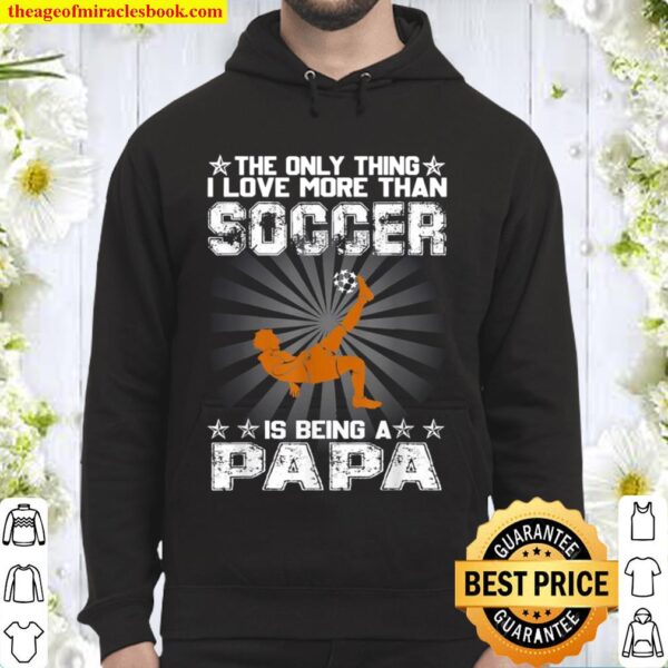 The only thing i love more than soccer is being a papa Hoodie