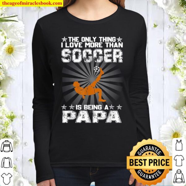 The only thing i love more than soccer is being a papa Women Long Sleeved