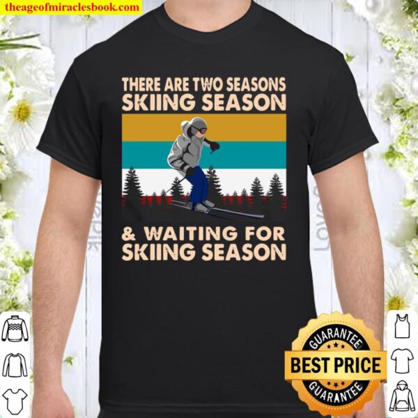 There Are Two Seasons Skiing Season And Waiting For Skiing Season Vint Shirt