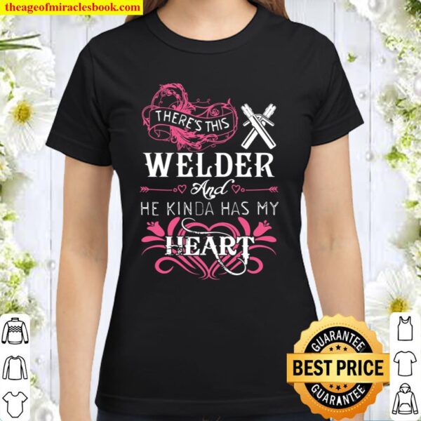 There’s This Welder And He Kinda Has My Heart Classic Women T-Shirt