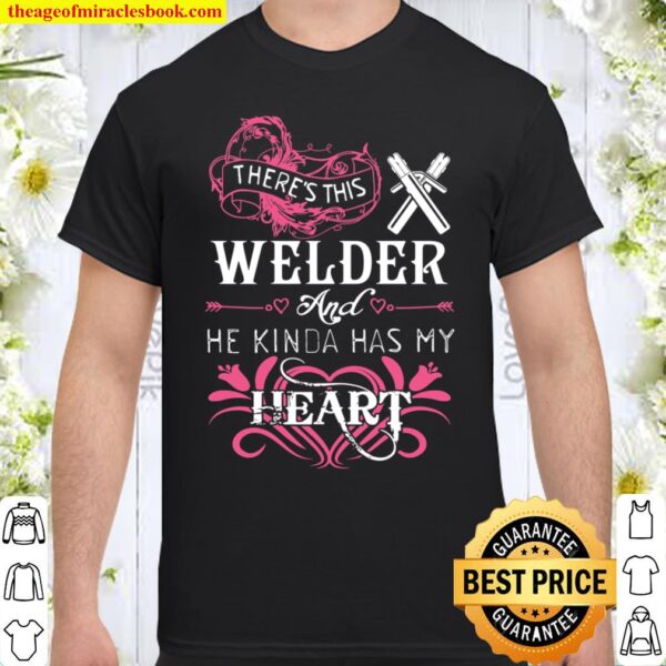 There’s This Welder And He Kinda Has My Heart Shirt