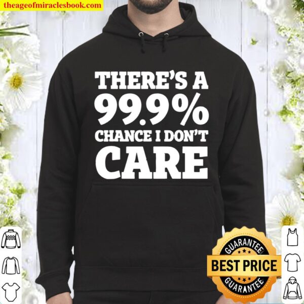 There’s a 99.9_ chance I don’t care Hoodie