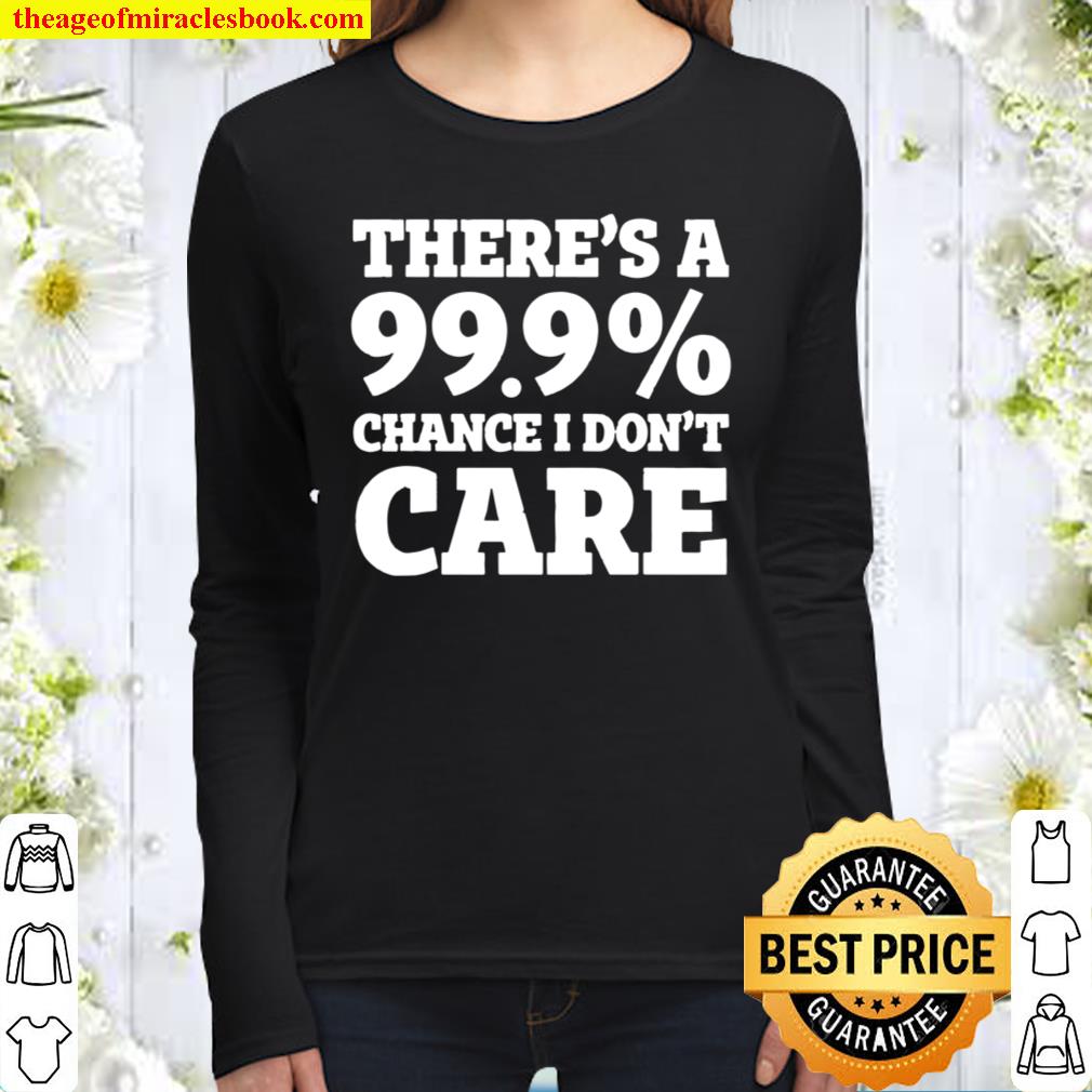 There’s a 99.9_ chance I don’t care Women Long Sleeved