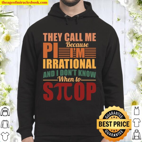 They Call Me Because Pi I’m Irrational And I Don’t Know When To Stop Hoodie