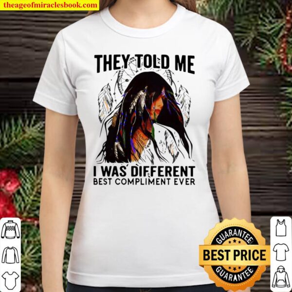 They Told Me I Was Different Best Compliment Ever Classic Women T-Shirt