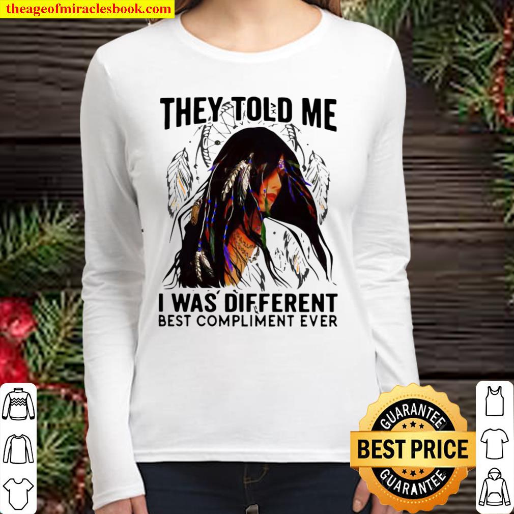 They Told Me I Was Different Best Compliment Ever Women Long Sleeved