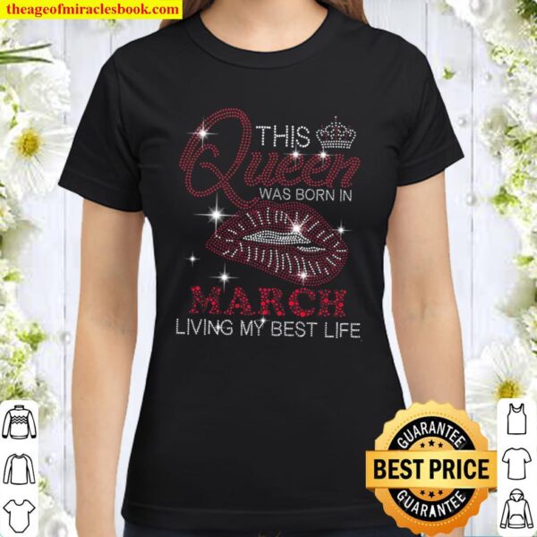 This Queen Was Born In March Living My Best Life Classic Women T-Shirt