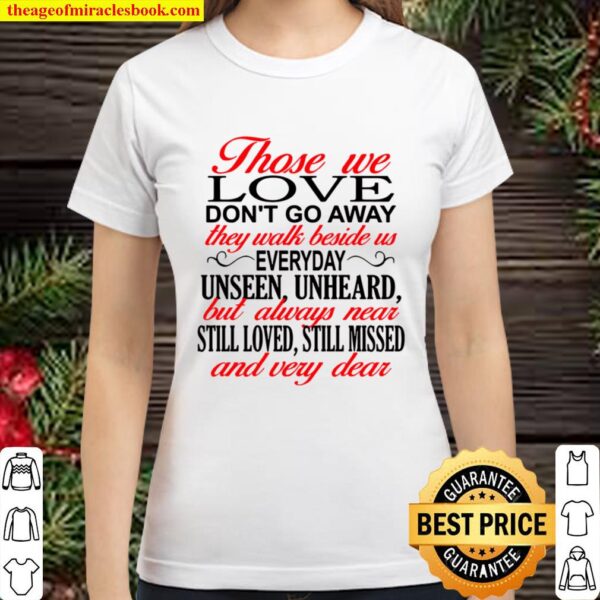 Those We Love Don’t Go Away They Walk Beside Us Everyday Unseen Unhear Classic Women T-Shirt