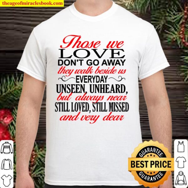 Those We Love Don’t Go Away They Walk Beside Us Everyday Unseen Unhear Shirt