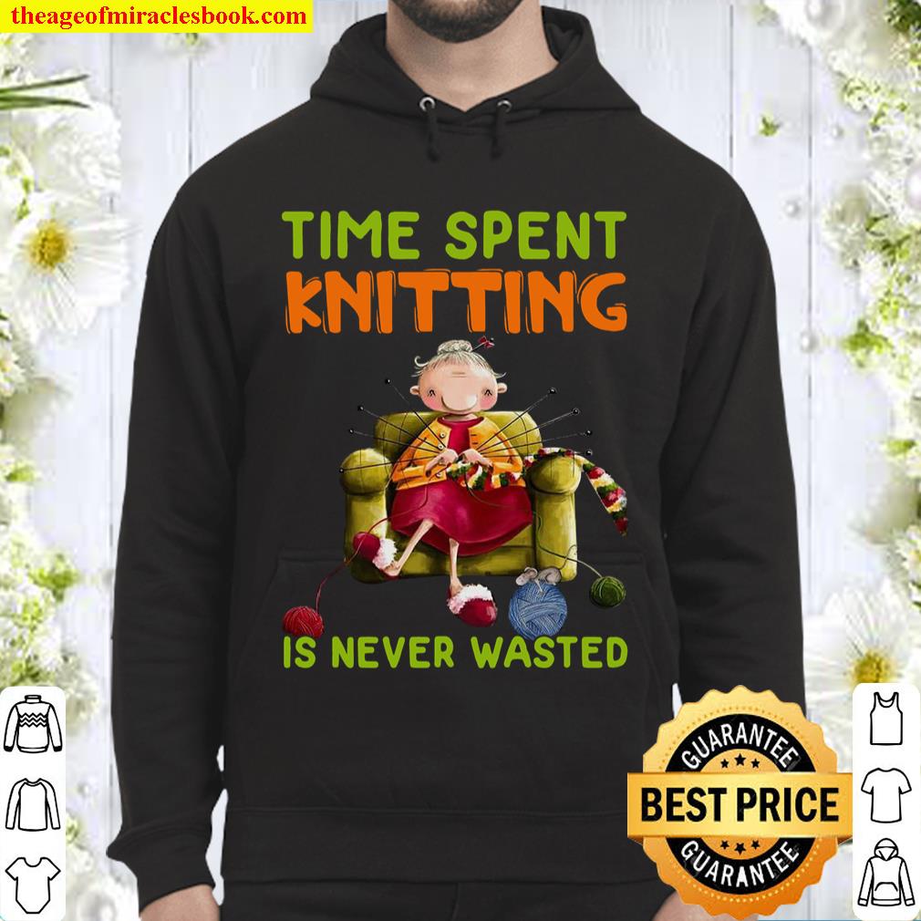 Time Spent Knitting Is Never Wasted Hoodie
