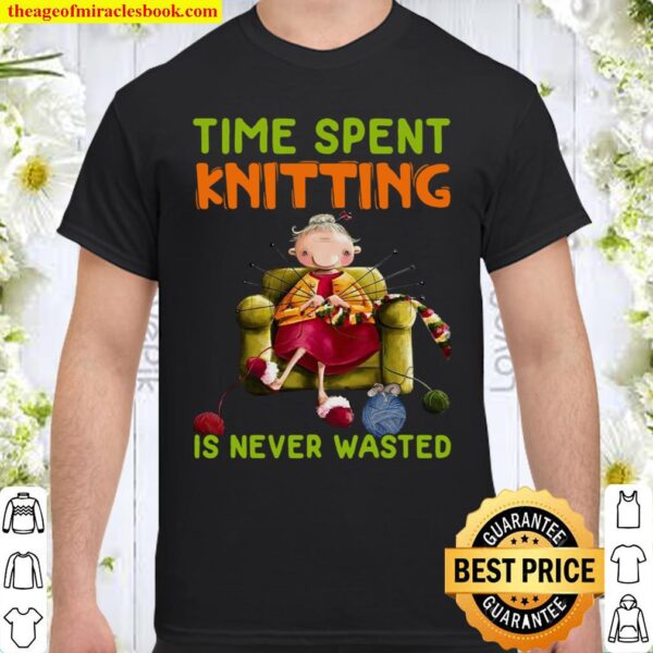 Time Spent Knitting Is Never Wasted Shirt