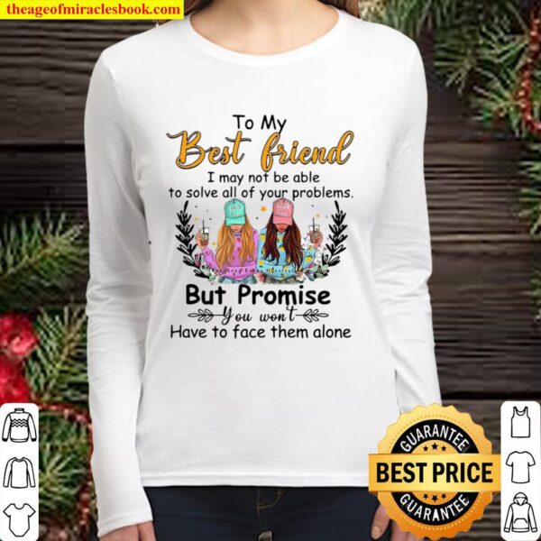 To My Best Friend I May Not Be Able To Solve All Of Your Problems But Women Long Sleeved
